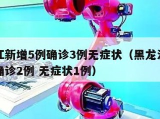 黑龙江新增5例确诊3例无症状（黑龙江新增本土确诊2例 无症状1例）