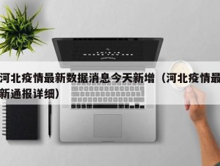 河北疫情最新数据消息今天新增（河北疫情最新通报详细）