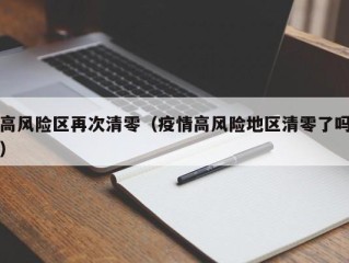 高风险区再次清零（疫情高风险地区清零了吗）