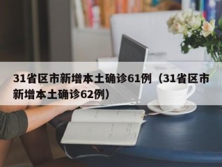 31省区市新增本土确诊61例（31省区市新增本土确诊62例）