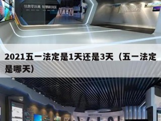 2021五一法定是1天还是3天（五一法定是哪天）