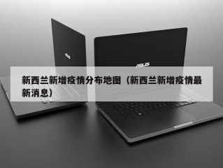 新西兰新增疫情分布地图（新西兰新增疫情最新消息）
