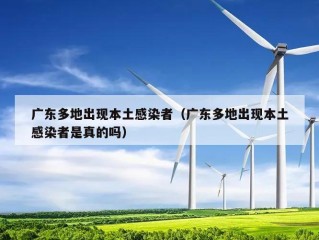 广东多地出现本土感染者（广东多地出现本土感染者是真的吗）