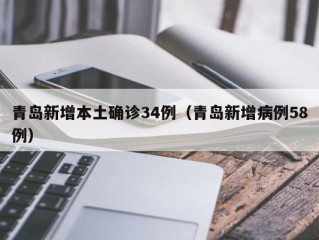 青岛新增本土确诊34例（青岛新增病例58例）