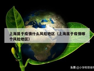 上海属于疫情什么风险地区（上海属于疫情哪个风险地区）