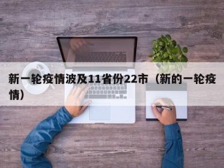 新一轮疫情波及11省份22市（新的一轮疫情）