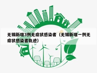 无锡新增3例无症状感染者（无锡新增一例无症状感染者轨迹）