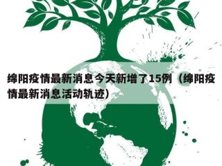 绵阳疫情最新消息今天新增了15例（绵阳疫情最新消息活动轨迹）