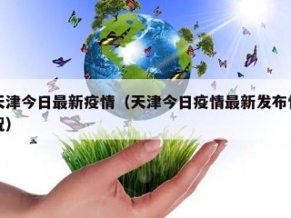 天津今日最新疫情（天津今日疫情最新发布情况）