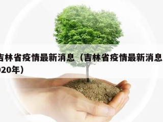 吉林省疫情最新消息（吉林省疫情最新消息2020年）