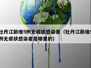牡丹江新增5例无症状感染者（牡丹江新增5例无症状感染者是哪里的）