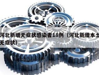 河北新增无症状感染者18例（河北新增本土无症状）
