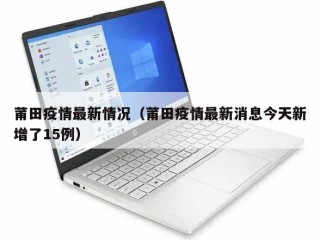 莆田疫情最新情况（莆田疫情最新消息今天新增了15例）