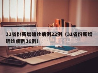 31省份新增确诊病例22例（31省份新增确诊病例36例）