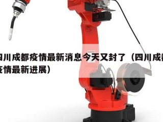 四川成都疫情最新消息今天又封了（四川成都疫情最新进展）