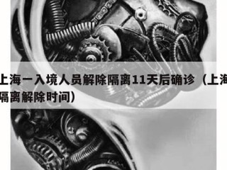 上海一入境人员解除隔离11天后确诊（上海隔离解除时间）