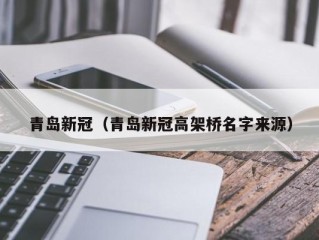 青岛新冠（青岛新冠高架桥名字来源）